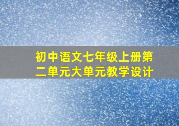 初中语文七年级上册第二单元大单元教学设计