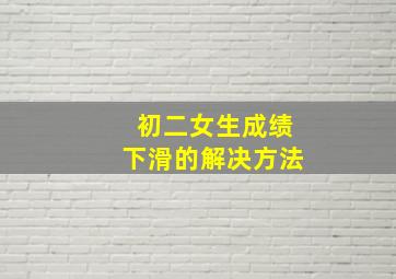 初二女生成绩下滑的解决方法