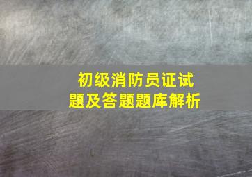 初级消防员证试题及答题题库解析