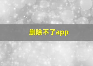 删除不了app