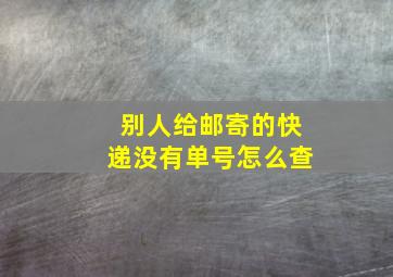 别人给邮寄的快递没有单号怎么查