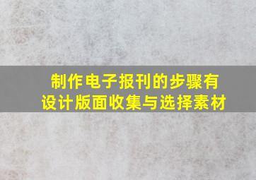 制作电子报刊的步骤有设计版面收集与选择素材