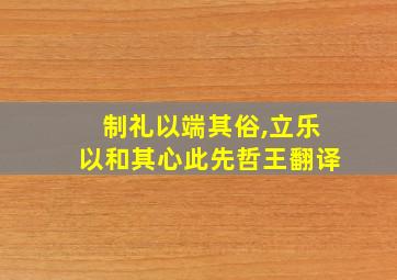 制礼以端其俗,立乐以和其心此先哲王翻译