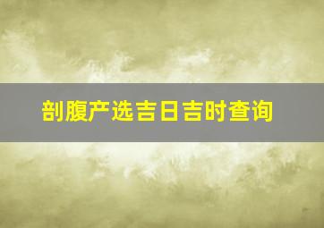 剖腹产选吉日吉时查询