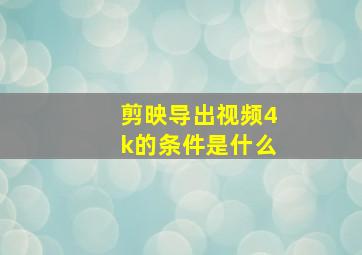 剪映导出视频4k的条件是什么