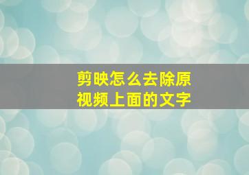 剪映怎么去除原视频上面的文字