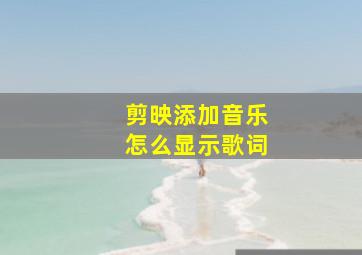 剪映添加音乐怎么显示歌词