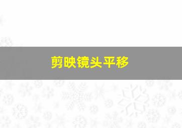 剪映镜头平移