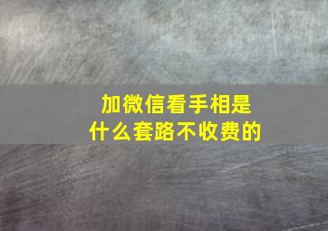 加微信看手相是什么套路不收费的