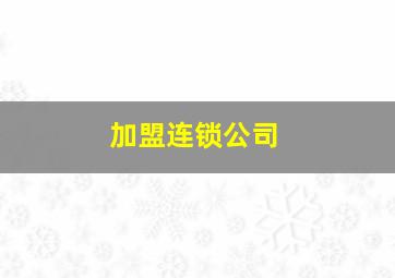 加盟连锁公司