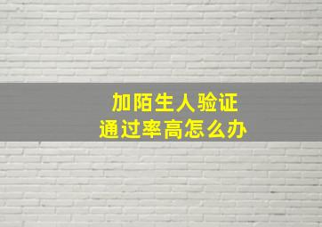 加陌生人验证通过率高怎么办