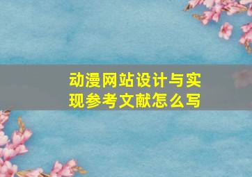 动漫网站设计与实现参考文献怎么写