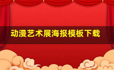 动漫艺术展海报模板下载