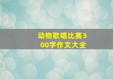 动物歌唱比赛300字作文大全