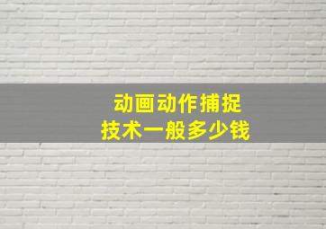 动画动作捕捉技术一般多少钱