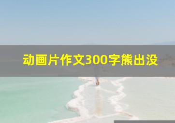 动画片作文300字熊出没