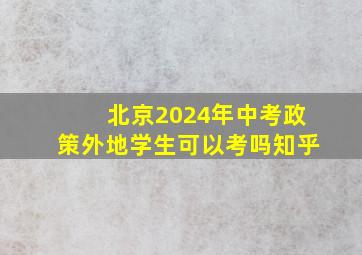 北京2024年中考政策外地学生可以考吗知乎