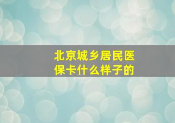 北京城乡居民医保卡什么样子的