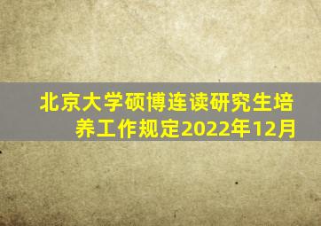 北京大学硕博连读研究生培养工作规定2022年12月