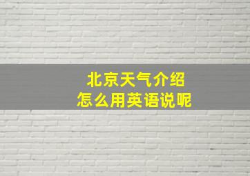 北京天气介绍怎么用英语说呢