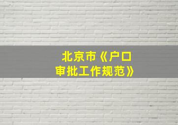 北京市《户口审批工作规范》