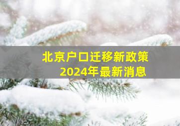 北京户口迁移新政策2024年最新消息