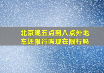 北京晚五点到八点外地车还限行吗现在限行吗