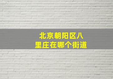 北京朝阳区八里庄在哪个街道