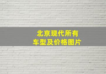 北京现代所有车型及价格图片