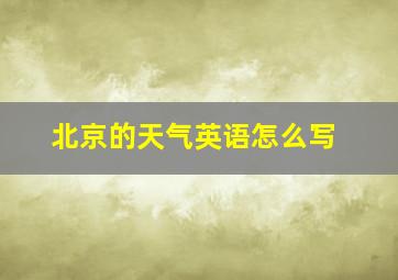 北京的天气英语怎么写