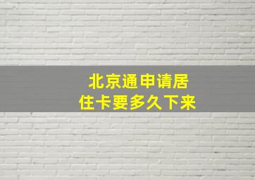 北京通申请居住卡要多久下来