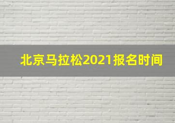 北京马拉松2021报名时间