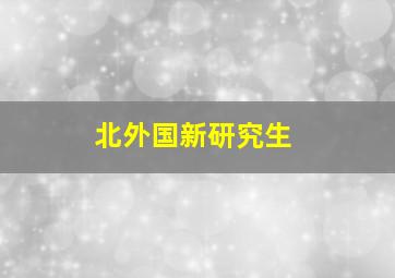 北外国新研究生