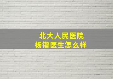 北大人民医院杨锴医生怎么样