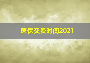 医保交费时间2021