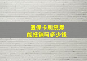 医保卡刷统筹能报销吗多少钱