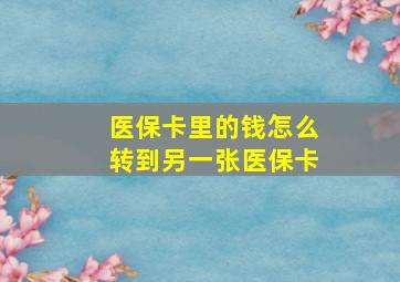 医保卡里的钱怎么转到另一张医保卡