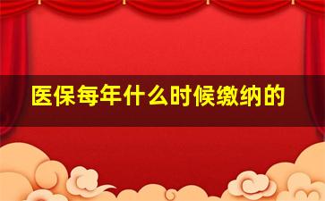 医保每年什么时候缴纳的