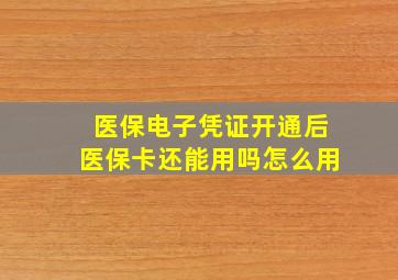 医保电子凭证开通后医保卡还能用吗怎么用