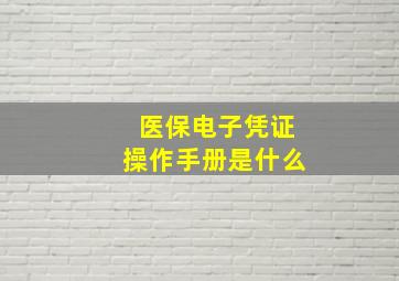 医保电子凭证操作手册是什么