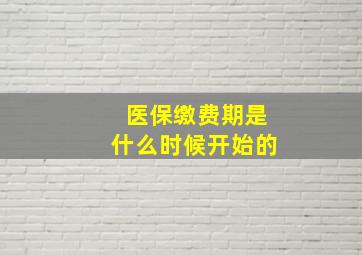 医保缴费期是什么时候开始的