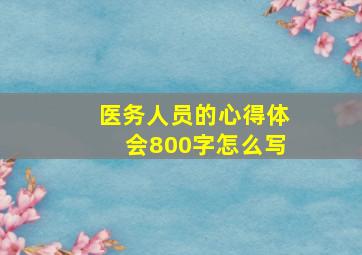 医务人员的心得体会800字怎么写