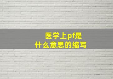 医学上pf是什么意思的缩写