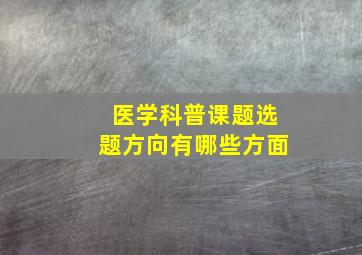 医学科普课题选题方向有哪些方面