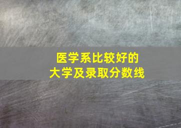 医学系比较好的大学及录取分数线