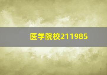 医学院校211985