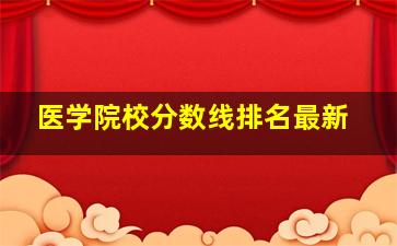 医学院校分数线排名最新