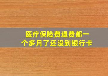 医疗保险费退费都一个多月了还没到银行卡