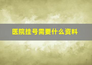 医院挂号需要什么资料