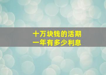 十万块钱的活期一年有多少利息